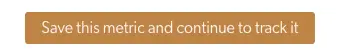 Outcomes Framework - Create a Metric: Save this metric and continue to track it button